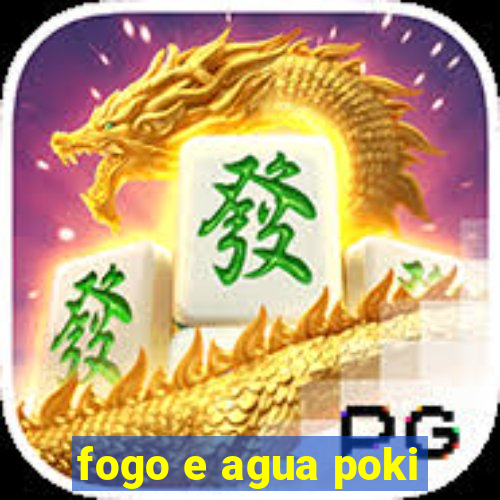 fogo e agua poki